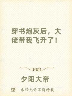 穿書(shū)炮灰后，大佬帶我飛升了！