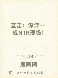 直擊：深津一成NTR現(xiàn)場！